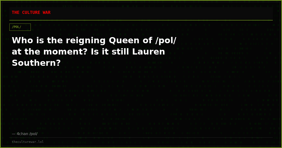 Who is the reigning Queen of /pol/ at the moment? Is it still Lauren Southern?