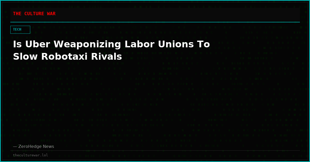 Is Uber Weaponizing Labor Unions To Slow Robotaxi Rivals