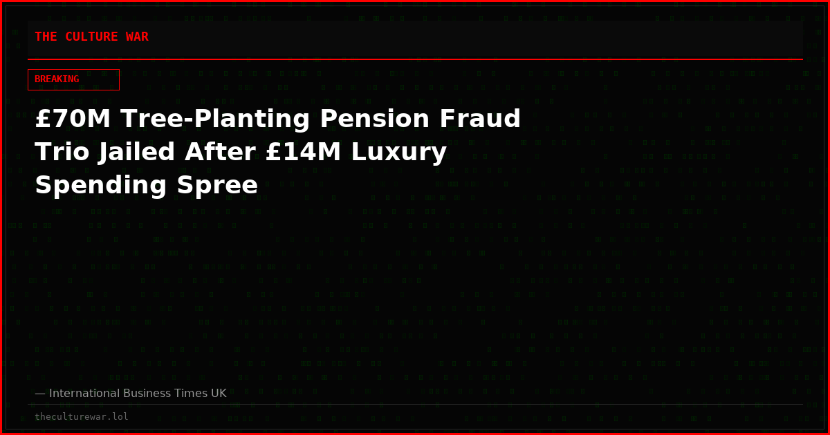 £70M Tree-Planting Pension Fraud Trio Jailed After £14M Luxury Spending Spree