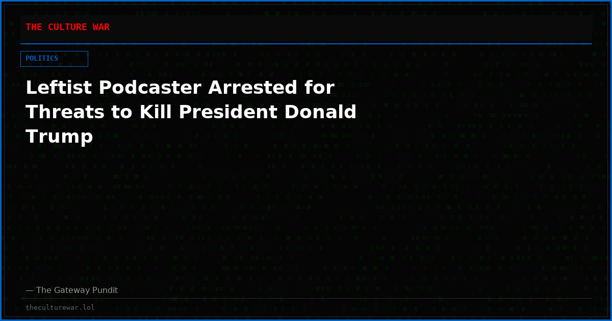 Leftist Podcaster Arrested for Threats to Kill President Donald Trump