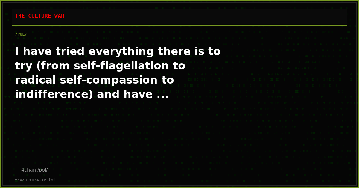 I have tried everything there is to try (from self-flagellation to radical self-compassion to indifference) and have ...