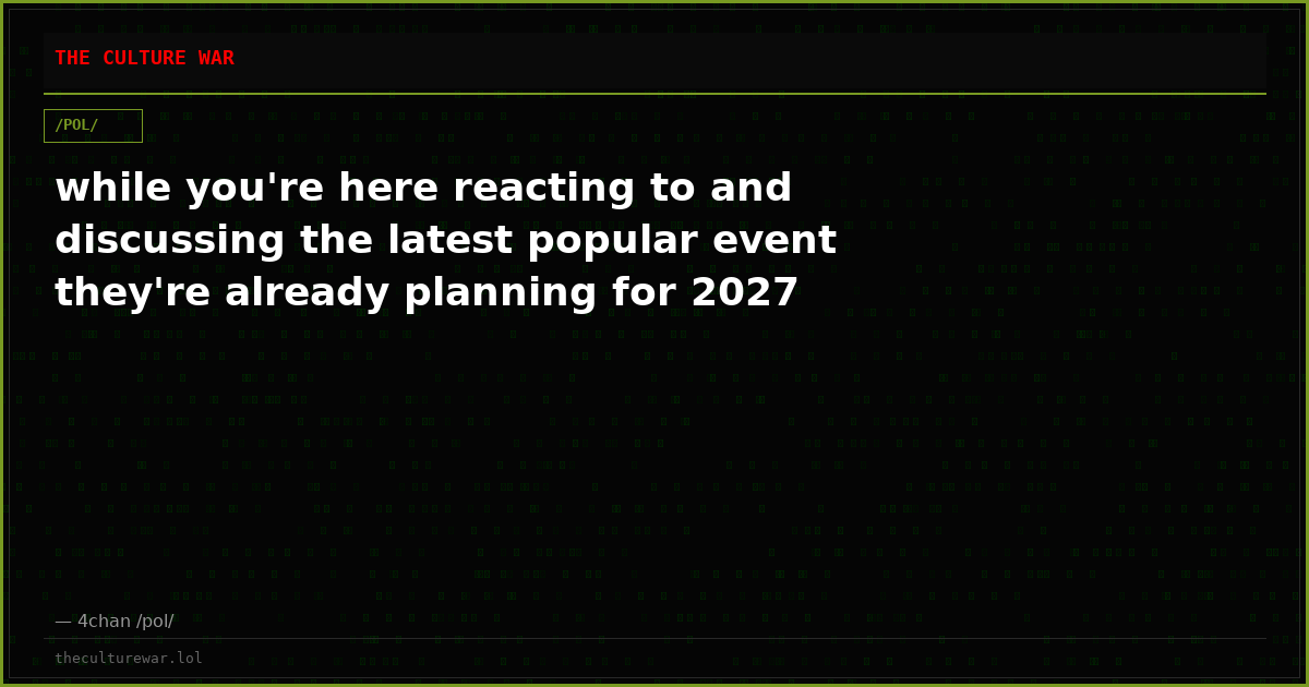 while you're here reacting to and discussing the latest popular event they're already planning for 2027