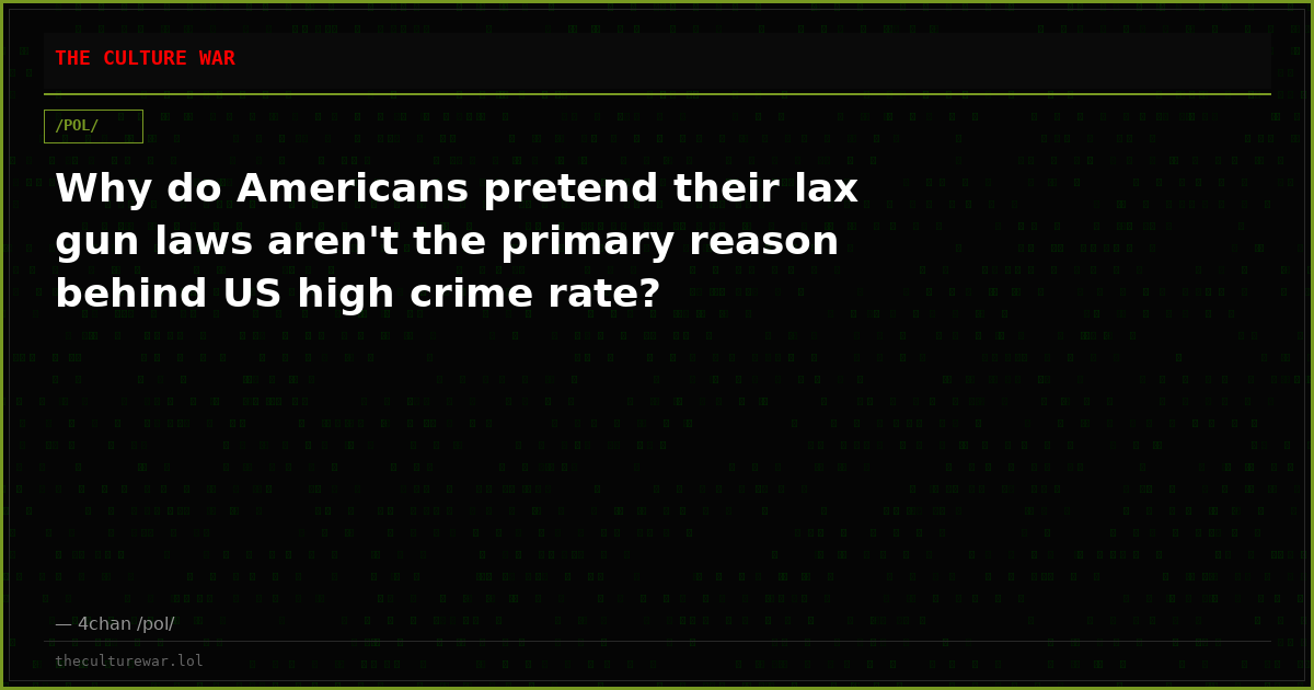 Why do Americans pretend their lax gun laws aren't the primary reason behind US high crime rate?