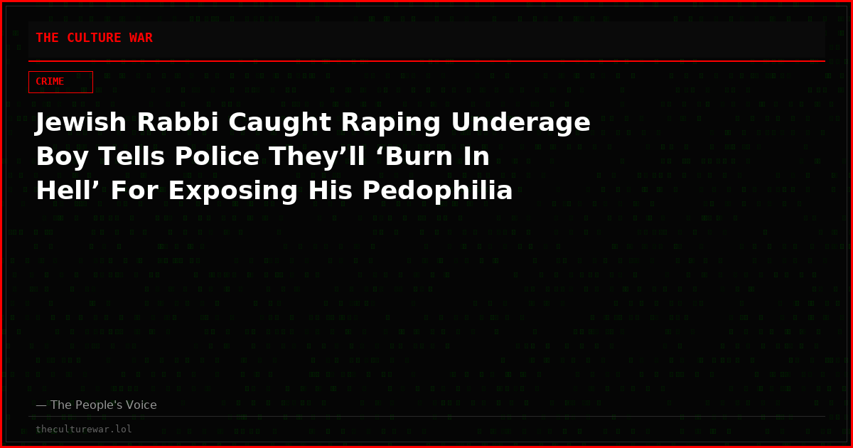 Jewish Rabbi Caught Raping Underage Boy Tells Police They’ll ‘Burn In Hell’ For Exposing His Pedophilia
