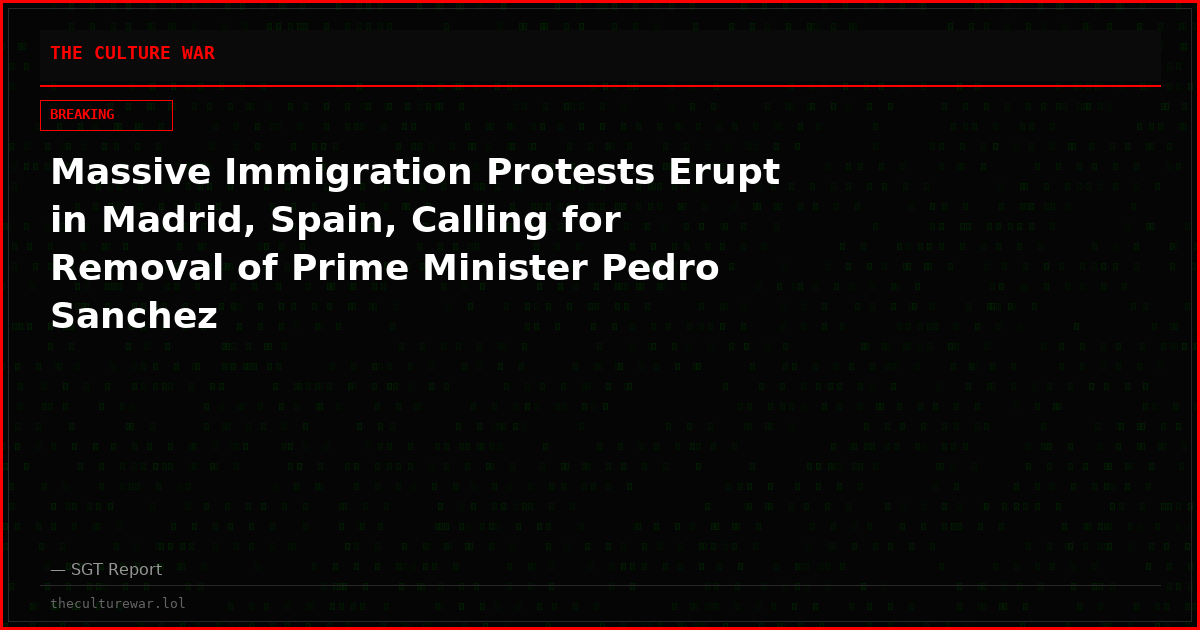 Massive Immigration Protests Erupt in Madrid, Spain, Calling for Removal of Prime Minister Pedro Sanchez