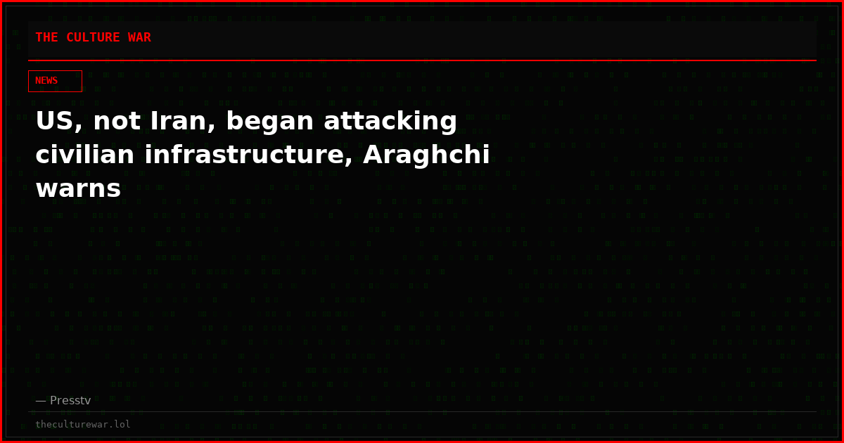 US, not Iran, began attacking civilian infrastructure, Araghchi warns