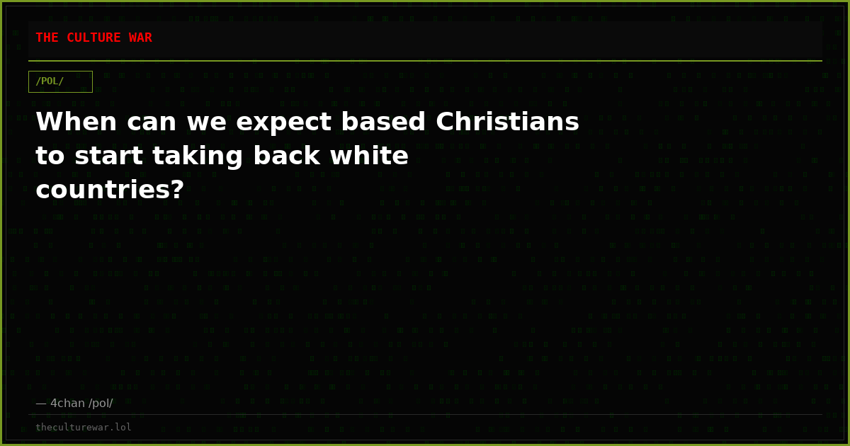 When can we expect based Christians to start taking back white countries?