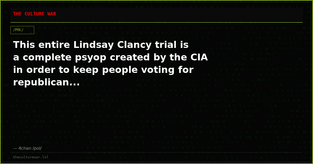 This entire Lindsay Clancy trial is a complete psyop created by the CIA in order to keep people voting for republican...