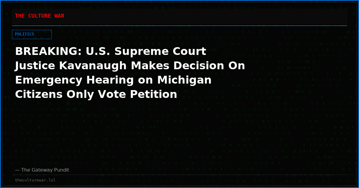 BREAKING: U.S. Supreme Court Justice Kavanaugh Makes Decision On Emergency Hearing on Michigan Citizens Only Vote Petition
