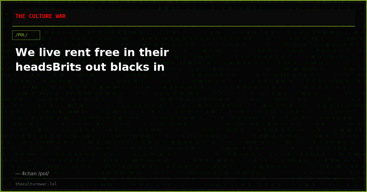 We live rent free in their headsBrits out blacks in