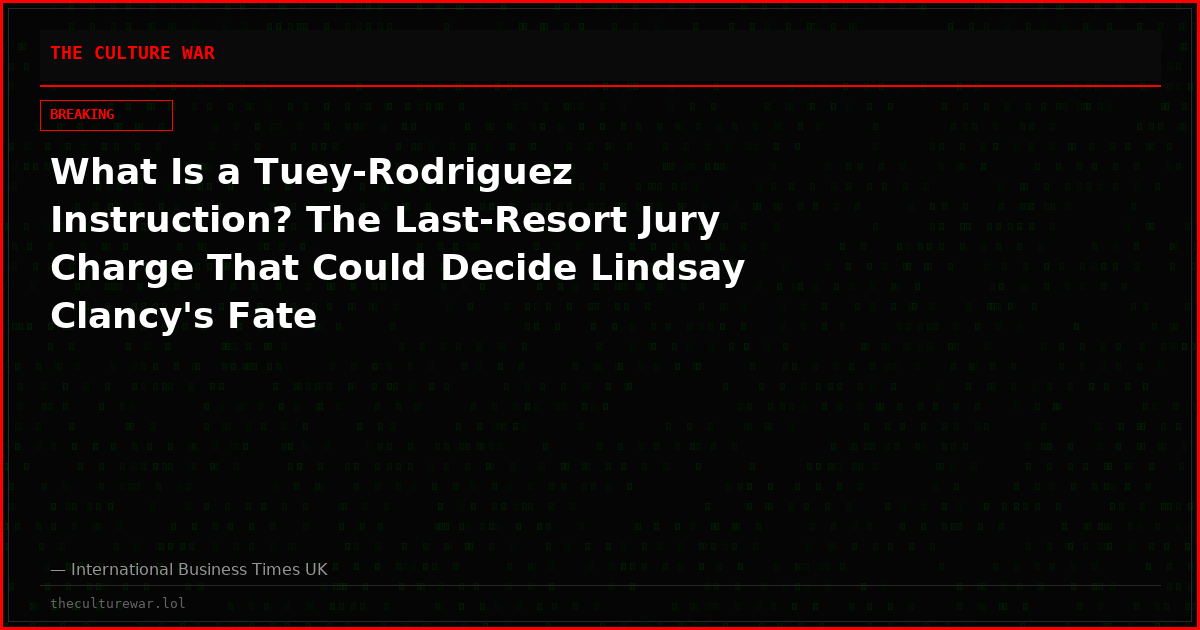 What Is a Tuey-Rodriguez Instruction? The Last-Resort Jury Charge That Could Decide Lindsay Clancy's Fate