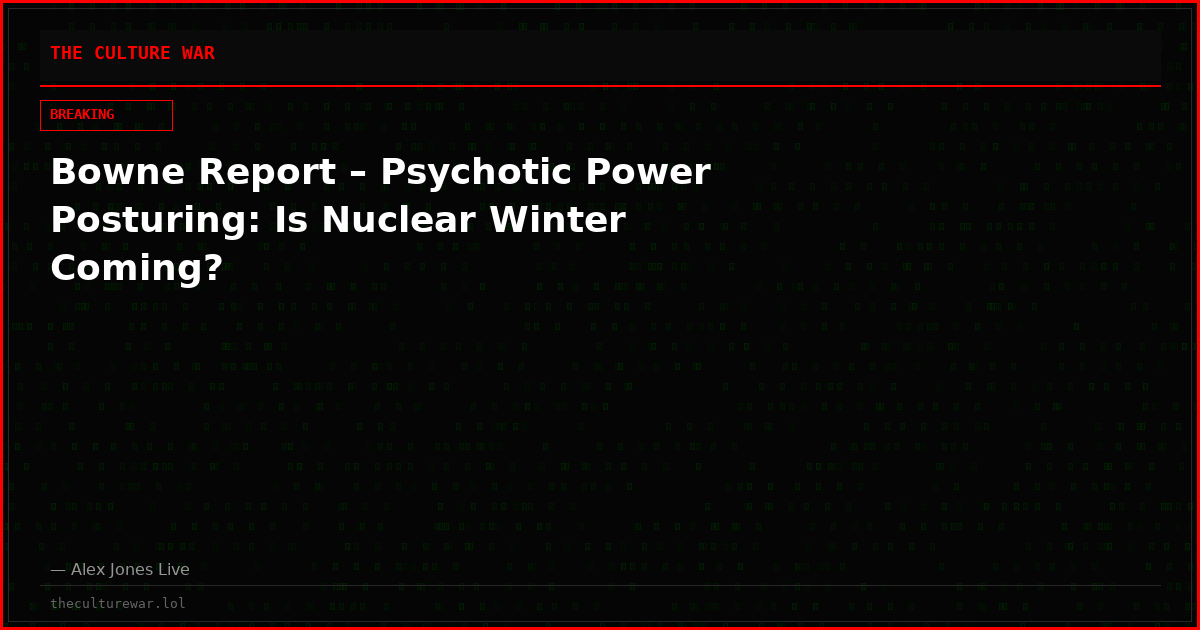 Bowne Report – Psychotic Power Posturing: Is Nuclear Winter Coming?