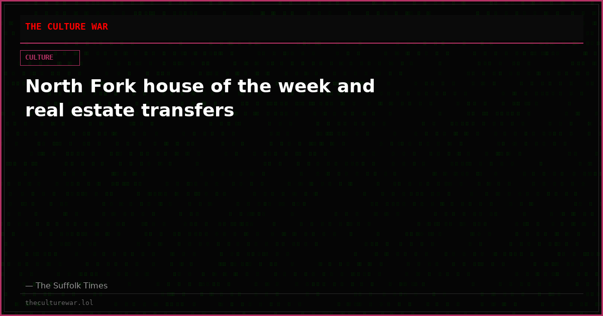 North Fork house of the week and real estate transfers