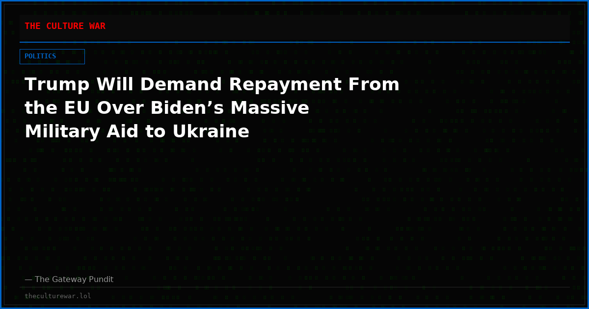Trump Will Demand Repayment From the EU Over Biden’s Massive Military Aid to Ukraine