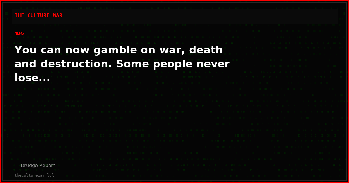 You can now gamble on war, death and destruction. Some people never lose...