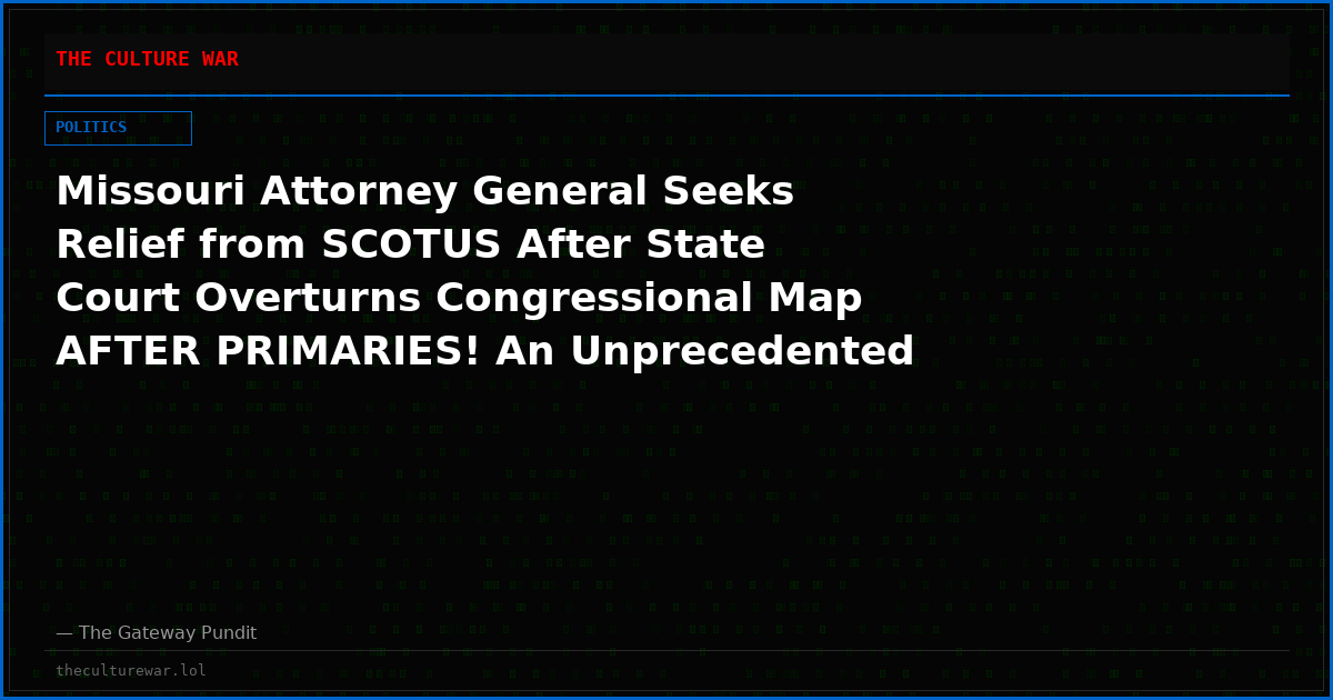 Missouri Attorney General Seeks Relief from SCOTUS After State Court Overturns Congressional Map AFTER PRIMARIES! An Unprecedented Ruling!