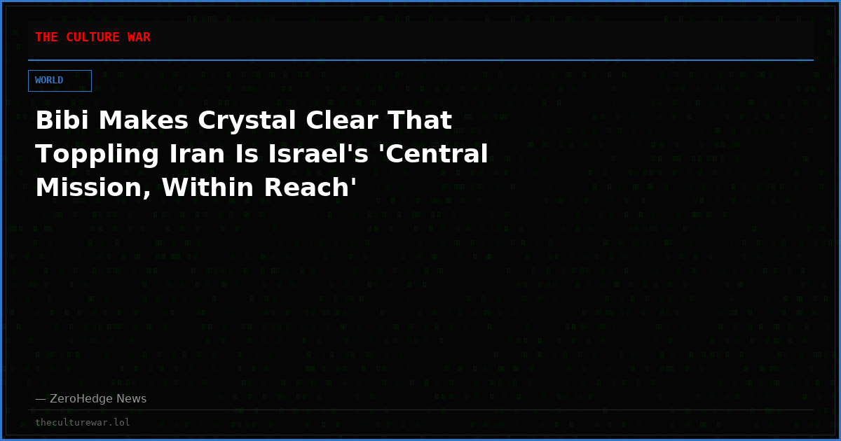 Bibi Makes Crystal Clear That Toppling Iran Is Israel's 'Central Mission, Within Reach'