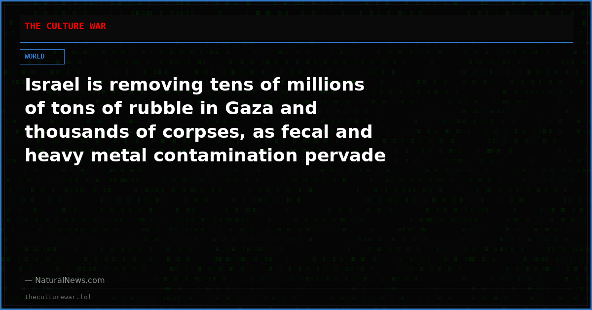 Israel is removing tens of millions of tons of rubble in Gaza and thousands of corpses, as fecal and heavy metal contamination pervade