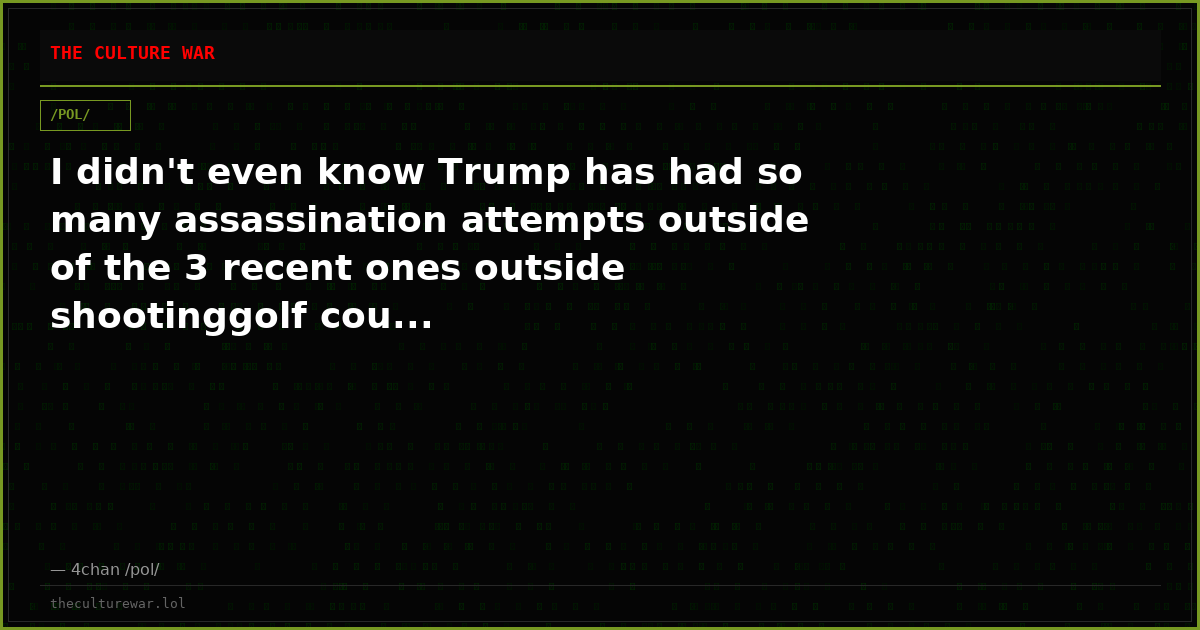 I didn't even know Trump has had so many assassination attempts outside of the 3 recent ones outside shootinggolf cou...