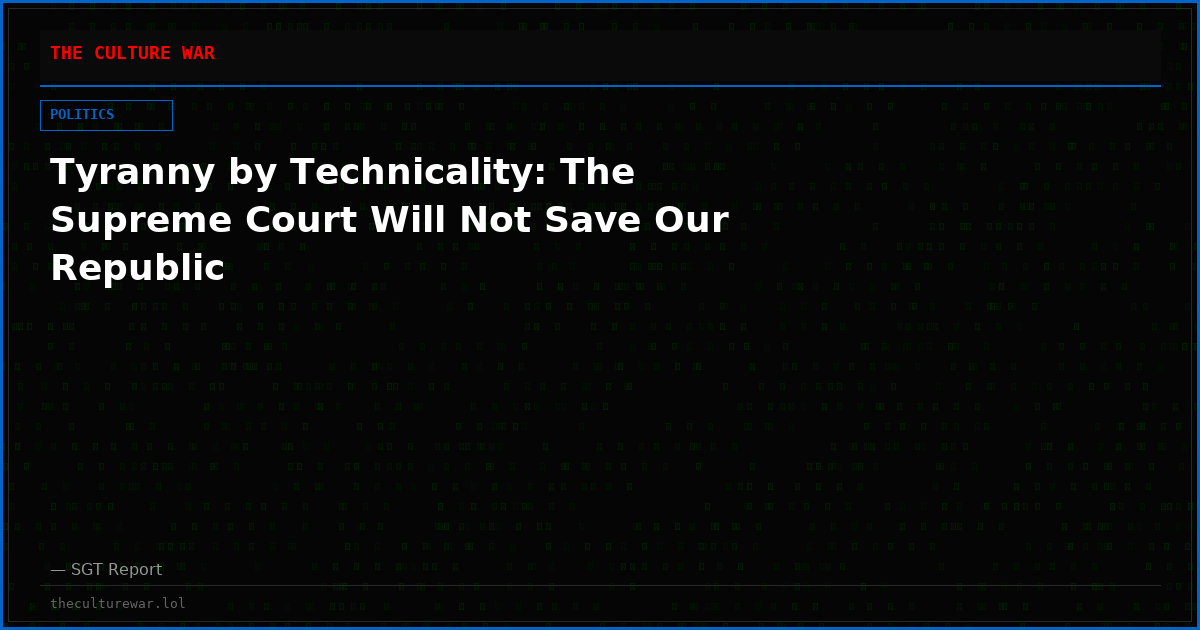 Tyranny by Technicality: The Supreme Court Will Not Save Our Republic