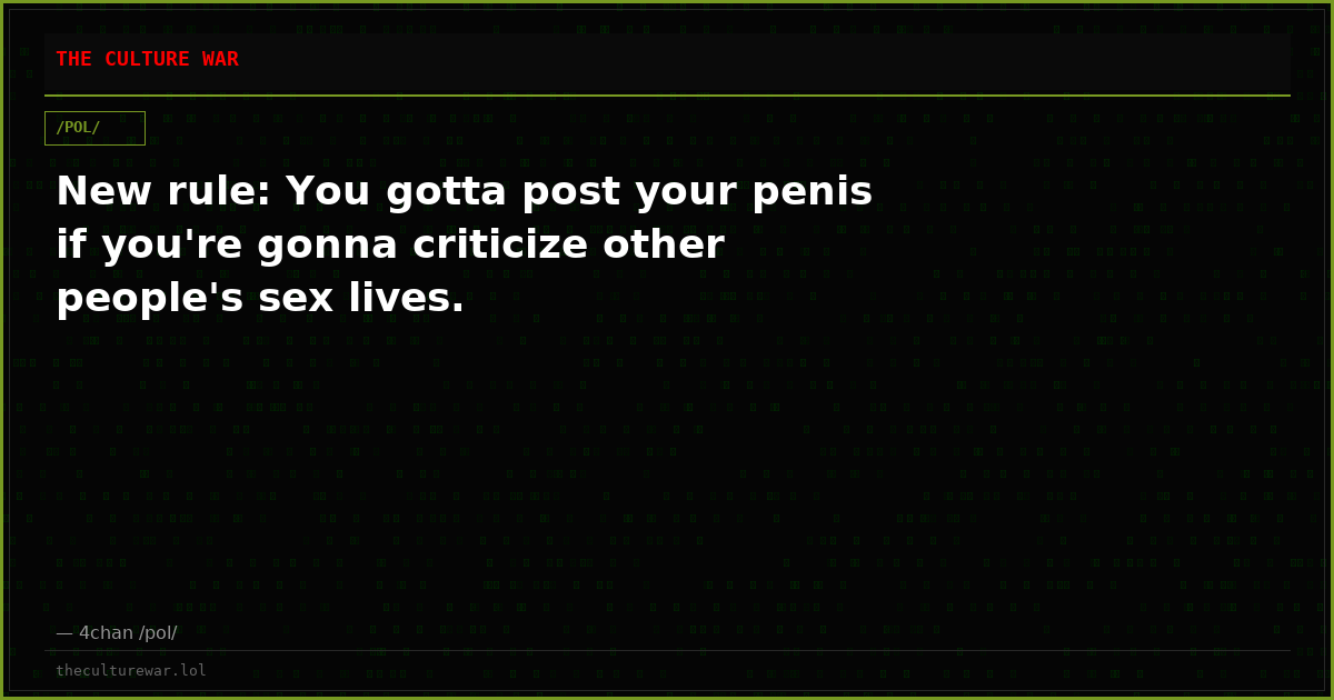 New rule: You gotta post your penis if you're gonna criticize other people's sex lives.