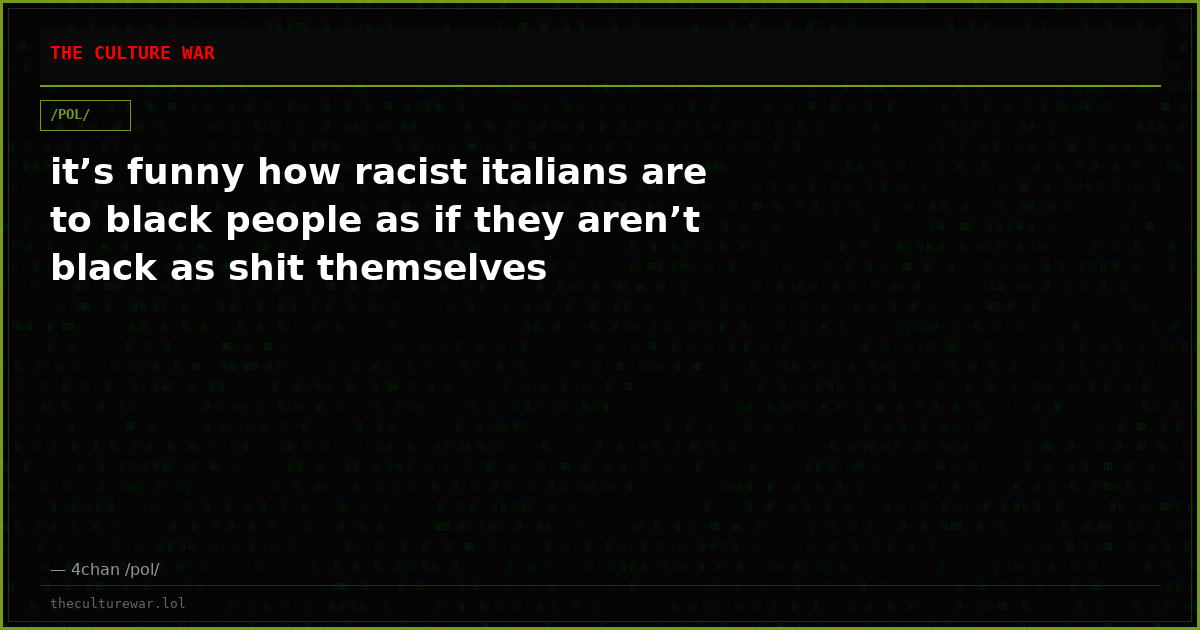 it’s funny how racist italians are to black people as if they aren’t black as shit themselves