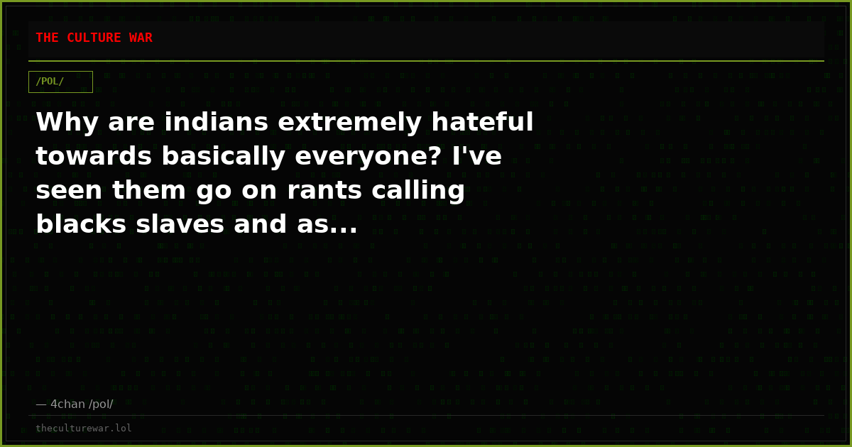 Why are indians extremely hateful towards basically everyone? I've seen them go on rants calling blacks slaves and as...