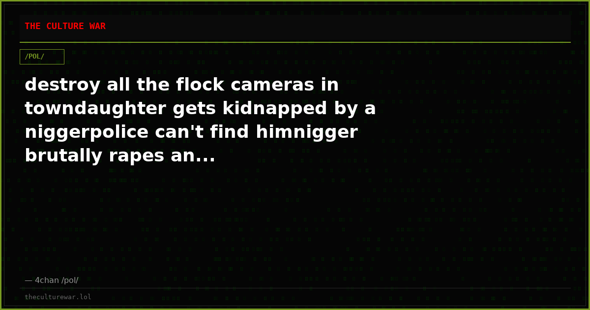 destroy all the flock cameras in towndaughter gets kidnapped by a niggerpolice can't find himnigger brutally rapes an...