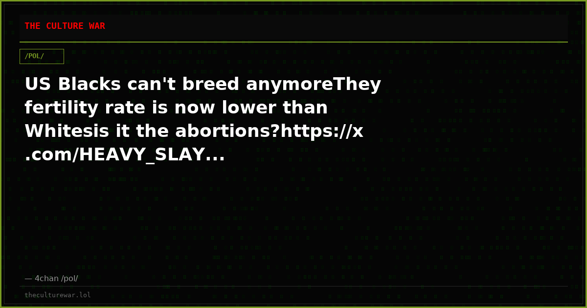 US Blacks can't breed anymoreThey fertility rate is now lower than Whitesis it the abortions?https://x.com/HEAVY_SLAY...