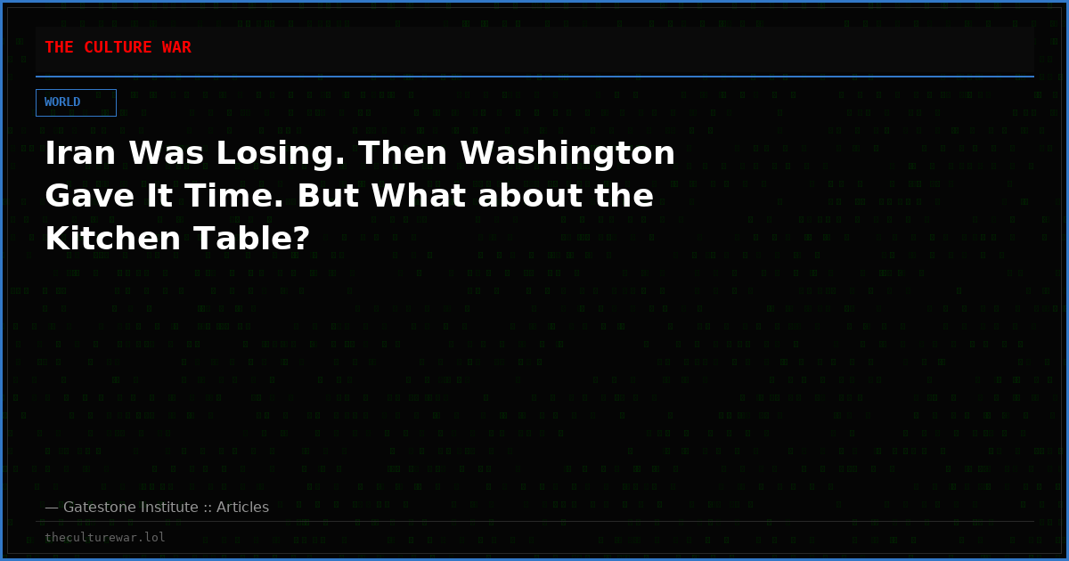Iran Was Losing. Then Washington Gave It Time. But What about the Kitchen Table?