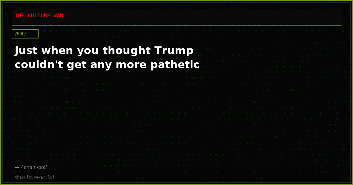 Just when you thought Trump couldn't get any more pathetic