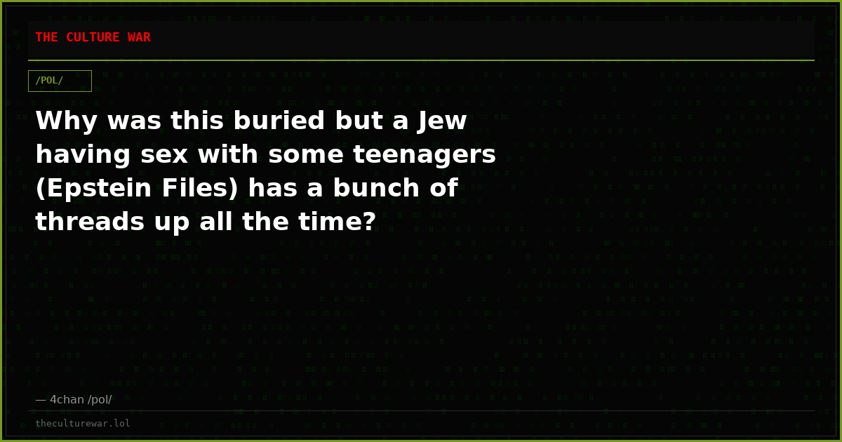 Why was this buried but a Jew having sex with some teenagers (Epstein Files) has a bunch of threads up all the time?