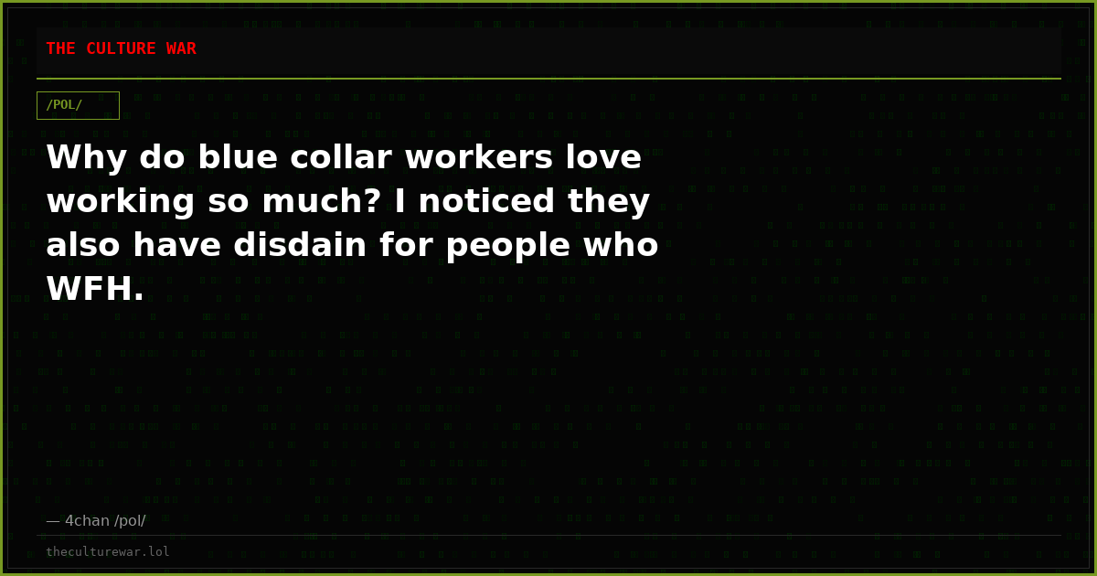 Why do blue collar workers love working so much? I noticed they also have disdain for people who WFH.