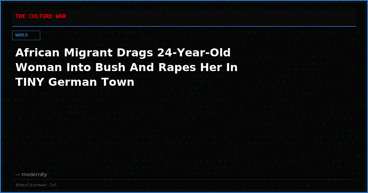 African Migrant Drags 24-Year-Old Woman Into Bush And Rapes Her In TINY German Town