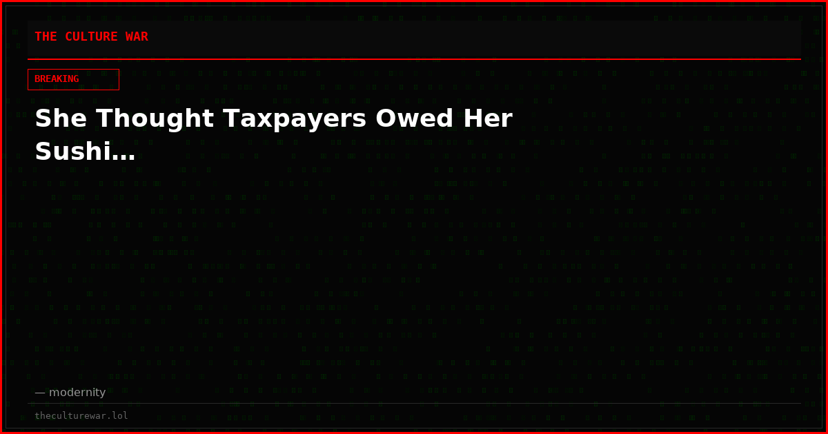 She Thought Taxpayers Owed Her Sushi…