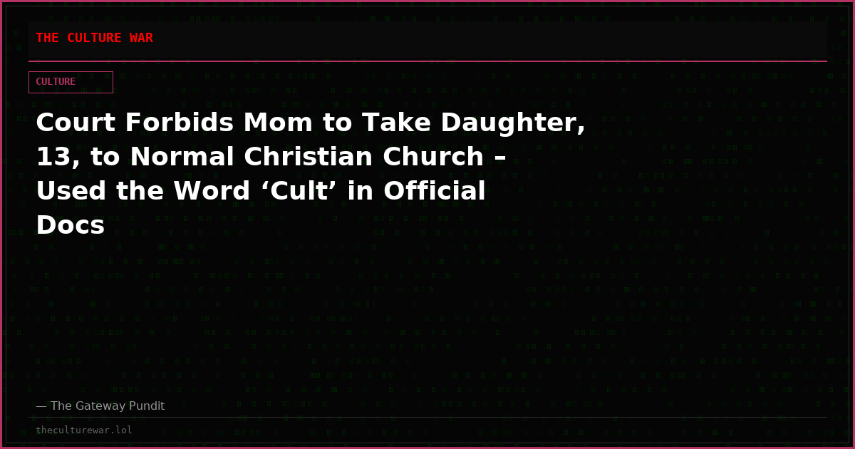 Court Forbids Mom to Take Daughter, 13, to Normal Christian Church – Used the Word ‘Cult’ in Official Docs