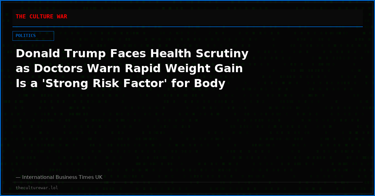 Donald Trump Faces Health Scrutiny as Doctors Warn Rapid Weight Gain Is a 'Strong Risk Factor' for Body