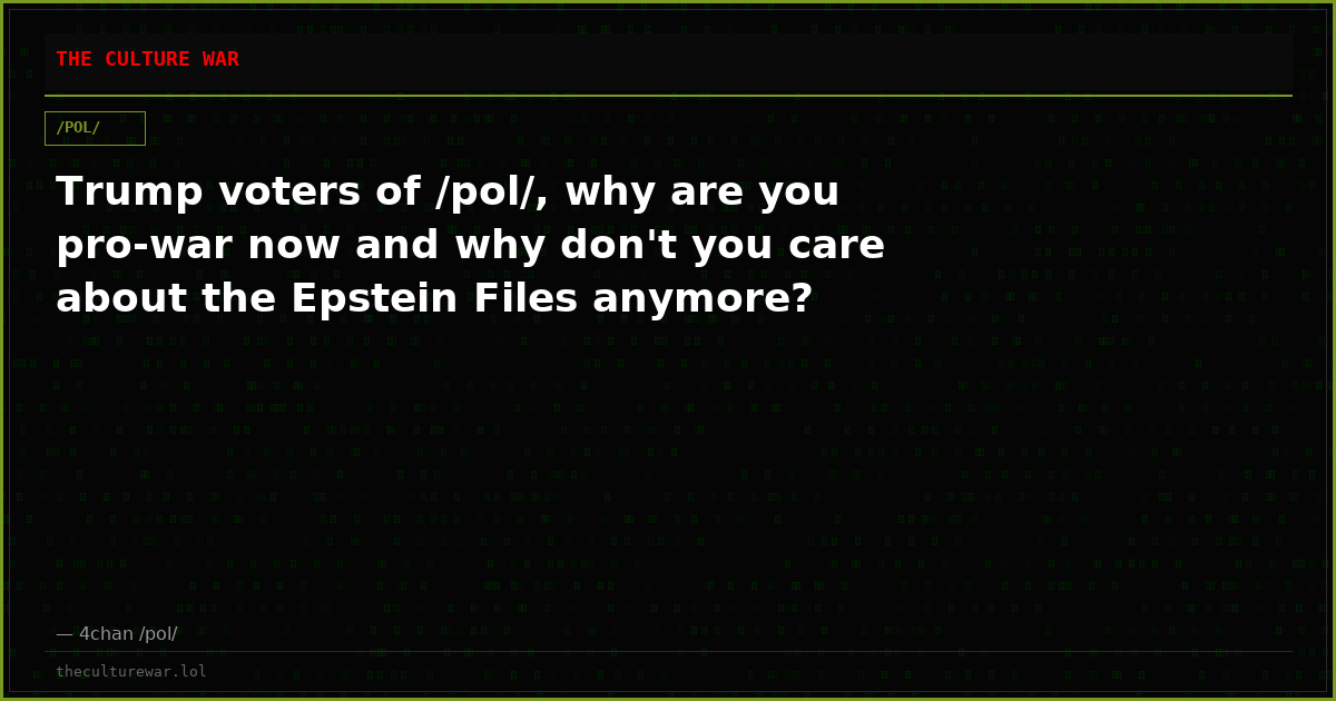 Trump voters of /pol/, why are you pro-war now and why don't you care about the Epstein Files anymore?