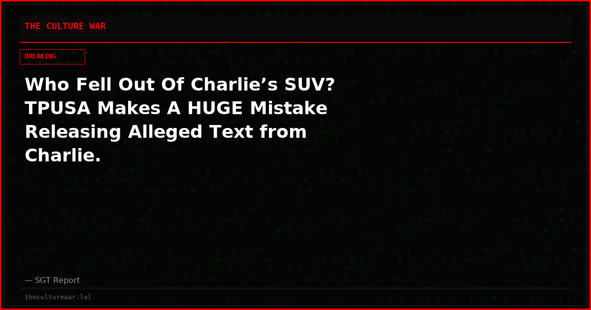 Who Fell Out Of Charlie’s SUV? TPUSA Makes A HUGE Mistake Releasing Alleged Text from Charlie.