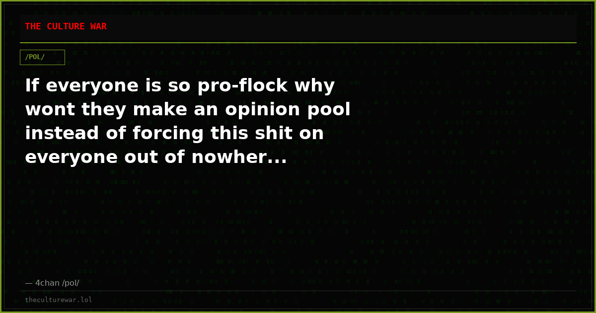If everyone is so pro-flock why wont they make an opinion pool instead of forcing this shit on everyone out of nowher...
