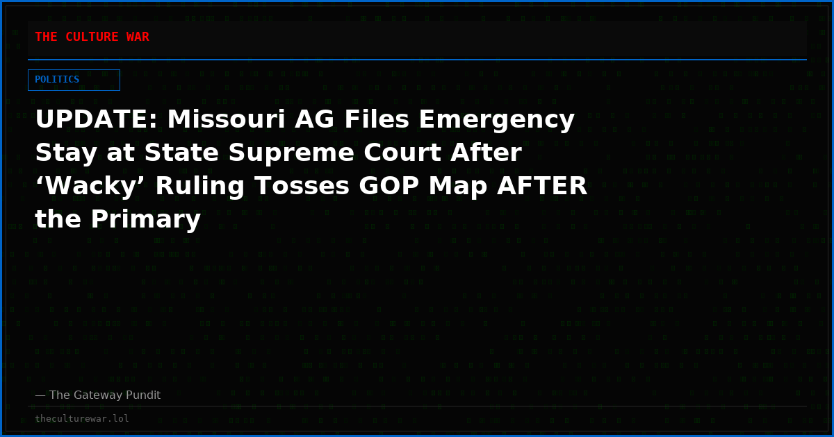 UPDATE: Missouri AG Files Emergency Stay at State Supreme Court After ‘Wacky’ Ruling Tosses GOP Map AFTER the Primary