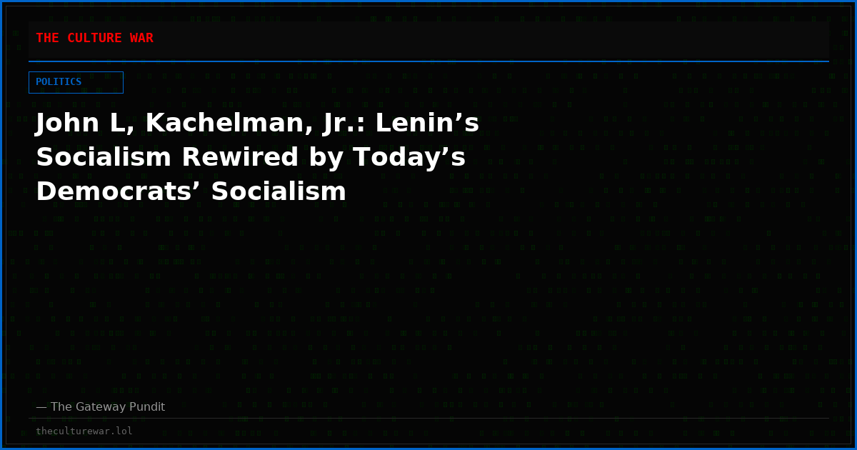 John L, Kachelman, Jr.: Lenin’s Socialism Rewired by Today’s Democrats’ Socialism
