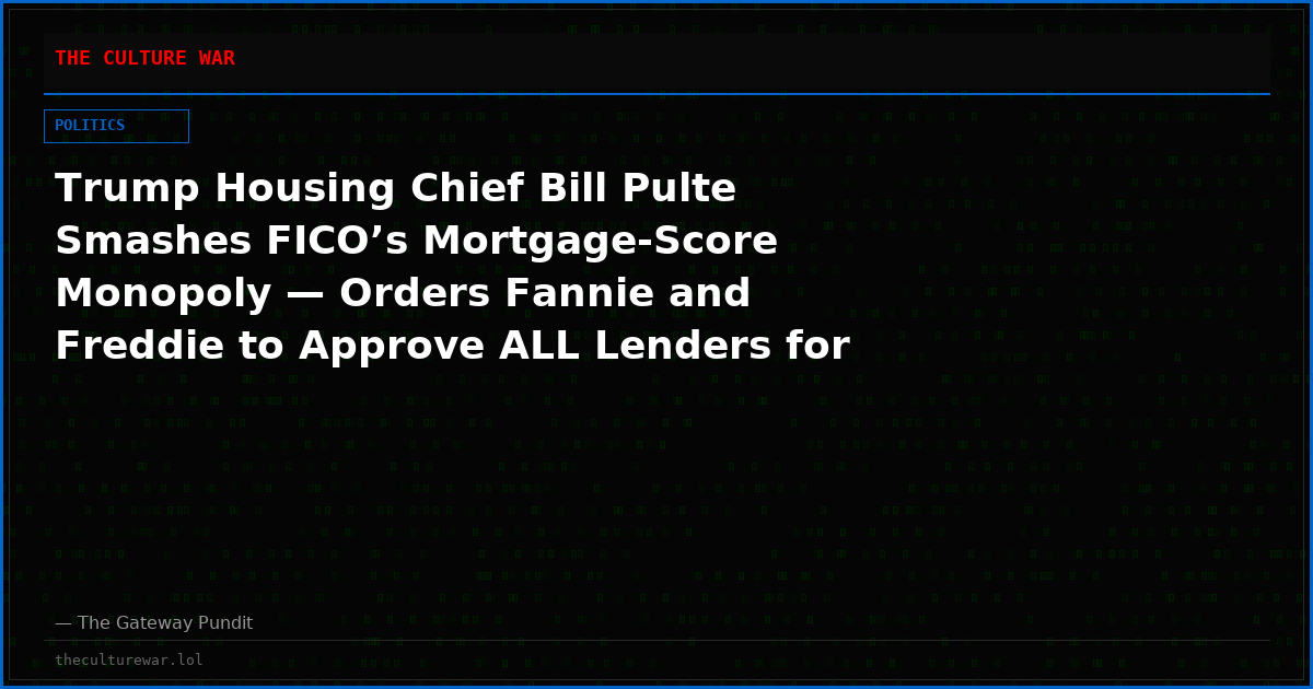 Trump Housing Chief Bill Pulte Smashes FICO’s Mortgage-Score Monopoly — Orders Fannie and Freddie to Approve ALL Lenders for VantageScore Effective Immediately
