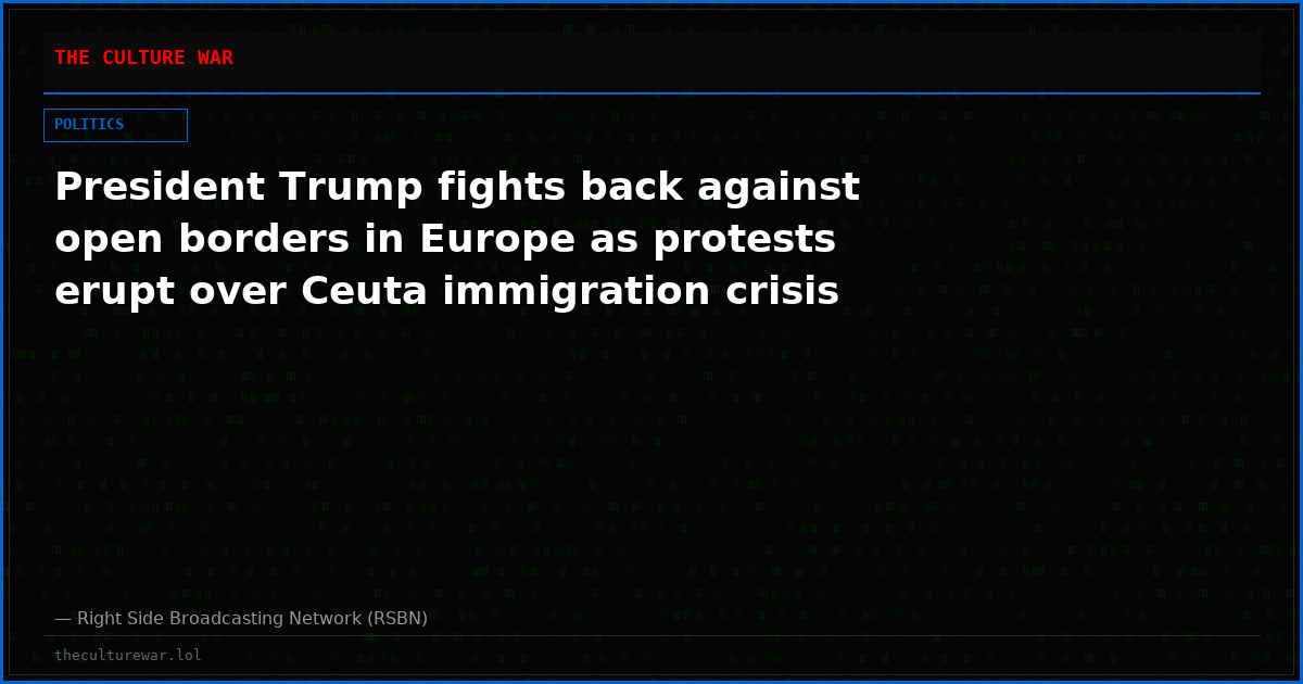 President Trump fights back against open borders in Europe as protests erupt over Ceuta immigration crisis
