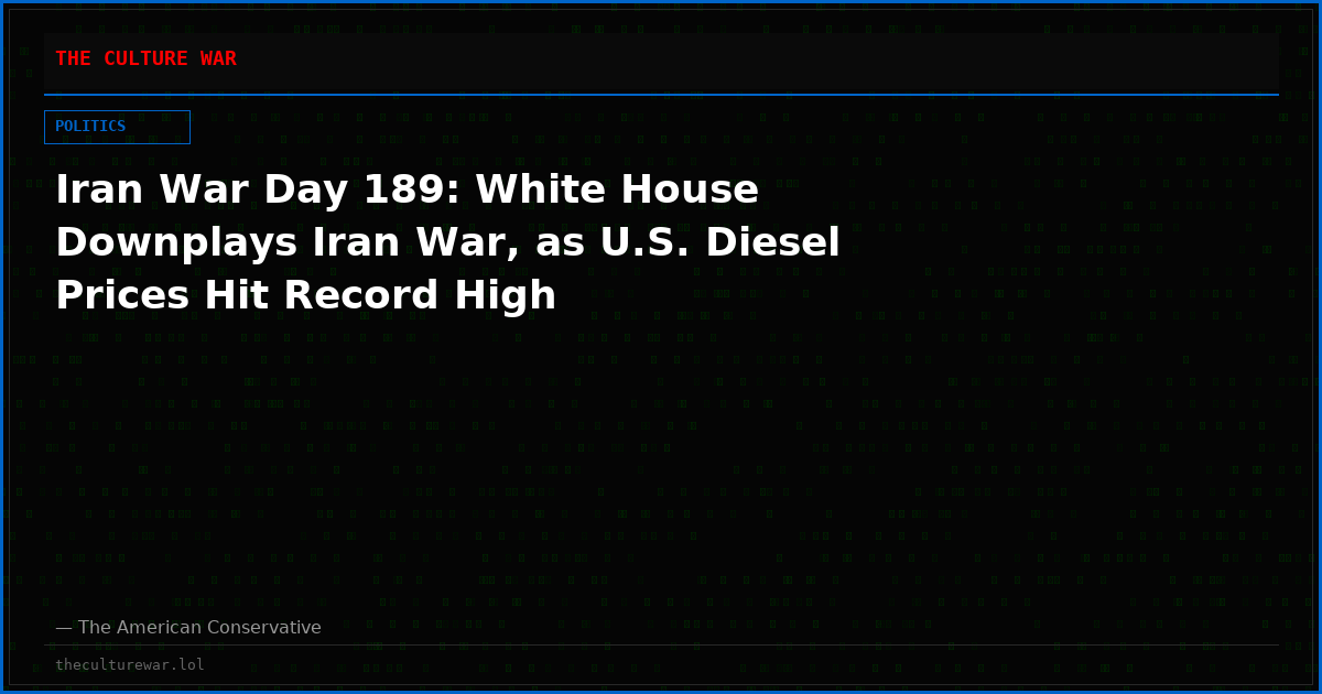 Iran War Day 189: White House Downplays Iran War, as U.S. Diesel Prices Hit Record High