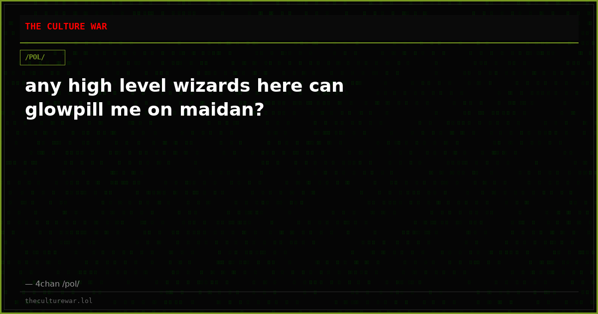 any high level wizards here can glowpill me on maidan?