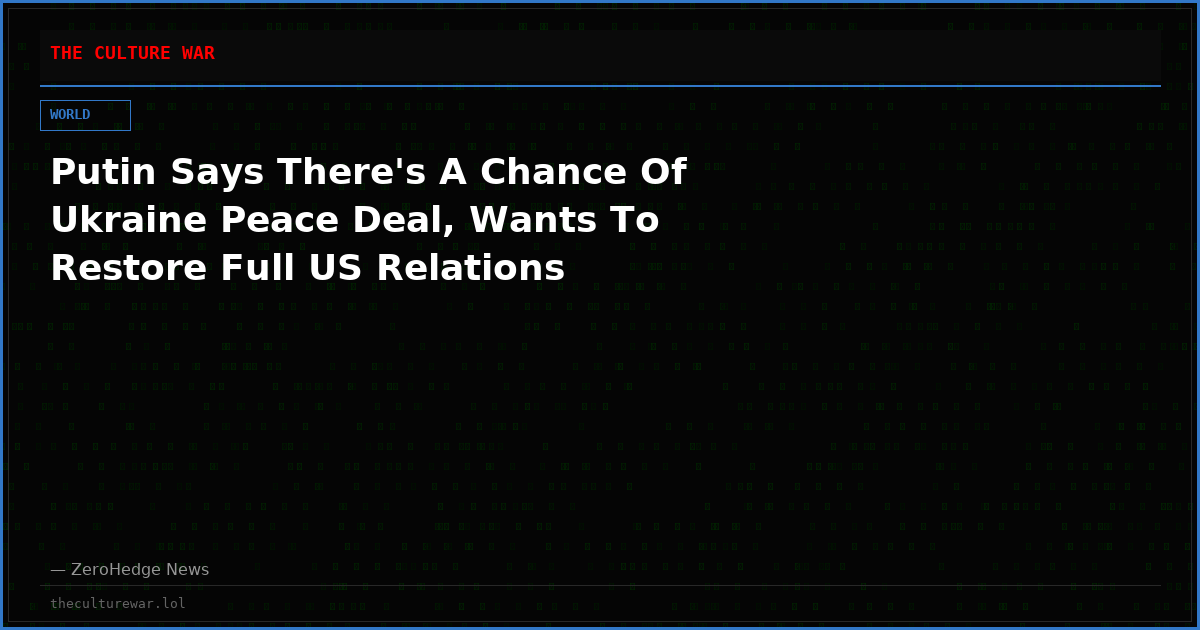 Putin Says There's A Chance Of Ukraine Peace Deal, Wants To Restore Full US Relations