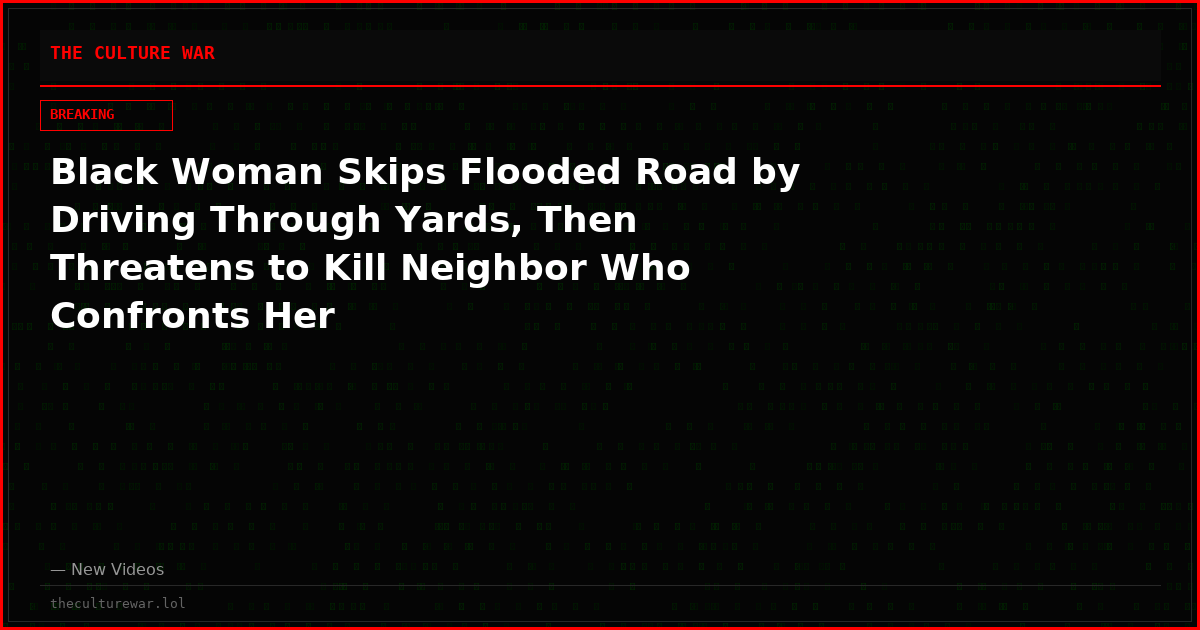 Black Woman Skips Flooded Road by Driving Through Yards, Then Threatens to Kill Neighbor Who Confronts Her