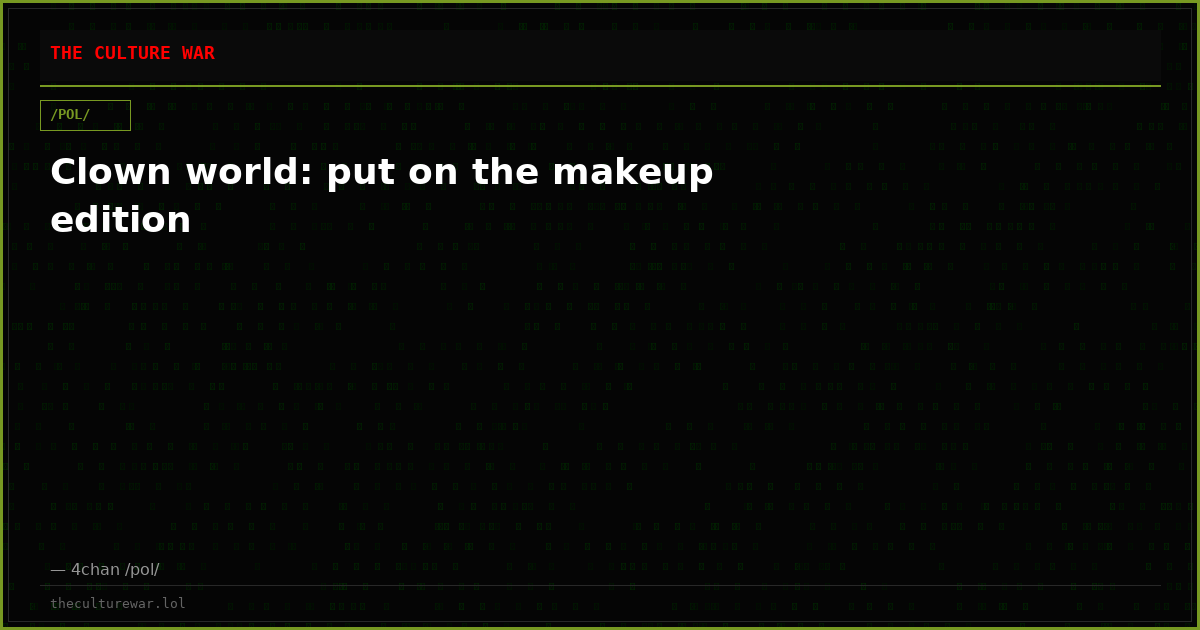 Clown world: put on the makeup edition