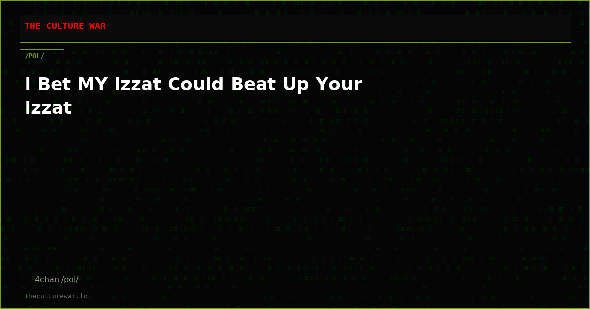 I Bet MY Izzat Could Beat Up Your Izzat